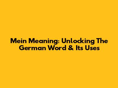 Mein Meaning: Unlocking The German Word & Its Uses