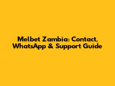 Melbet Zambia: Contact, WhatsApp & Support Guide