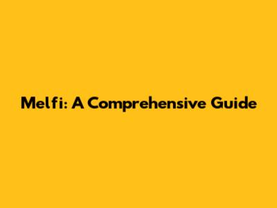 Melfi: A Comprehensive Guide