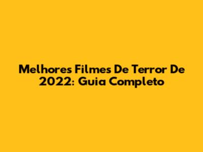 Melhores Filmes De Terror De 2022: Guia Completo