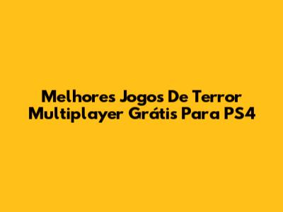 Melhores Jogos De Terror Multiplayer Grátis Para PS4