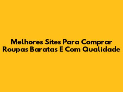 Melhores Sites Para Comprar Roupas Baratas E Com Qualidade