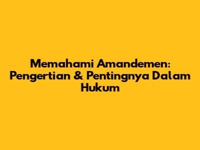 Memahami Amandemen: Pengertian & Pentingnya Dalam Hukum