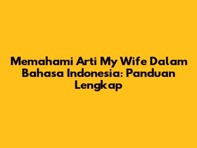 Memahami Arti 'My Wife' Dalam Bahasa Indonesia: Panduan Lengkap