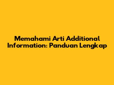 Memahami Arti Additional Information: Panduan Lengkap