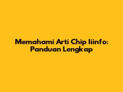 Memahami Arti Chip Iiinfo: Panduan Lengkap