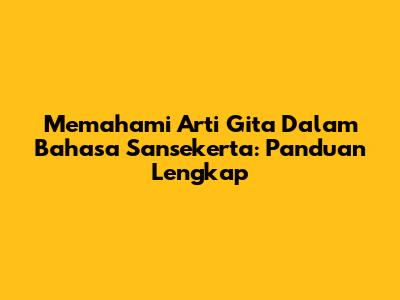 Memahami Arti Gita Dalam Bahasa Sansekerta: Panduan Lengkap
