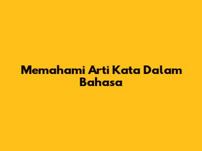 Memahami Arti Kata Dalam Bahasa