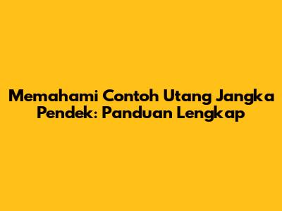 Memahami Contoh Utang Jangka Pendek: Panduan Lengkap