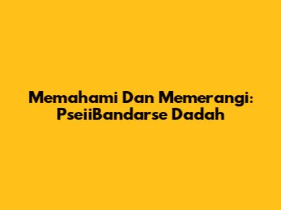 Memahami Dan Memerangi: PseiiBandarse Dadah