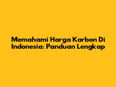 Memahami Harga Karbon Di Indonesia: Panduan Lengkap