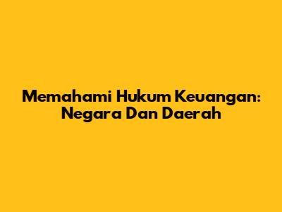 Memahami Hukum Keuangan: Negara Dan Daerah