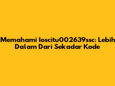 Memahami Ioscitu002639ssc: Lebih Dalam Dari Sekadar Kode