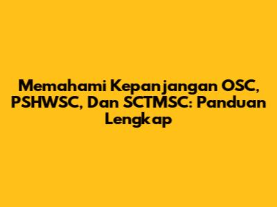 Memahami Kepanjangan OSC, PSHWSC, Dan SCTMSC: Panduan Lengkap