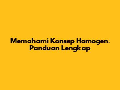 Memahami Konsep Homogen: Panduan Lengkap