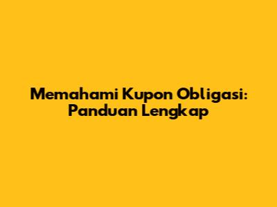 Memahami Kupon Obligasi: Panduan Lengkap