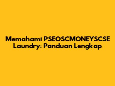 Memahami PSEOSCMONEYSCSE Laundry: Panduan Lengkap