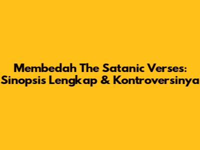 Membedah 'The Satanic Verses': Sinopsis Lengkap & Kontroversinya