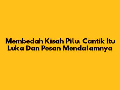 Membedah Kisah Pilu: 'Cantik Itu Luka' Dan Pesan Mendalamnya