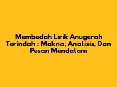 Membedah Lirik 'Anugerah Terindah' : Makna, Analisis, Dan Pesan Mendalam