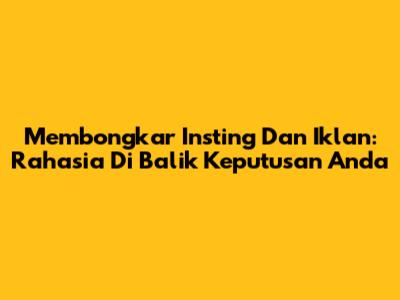 Membongkar Insting Dan Iklan: Rahasia Di Balik Keputusan Anda