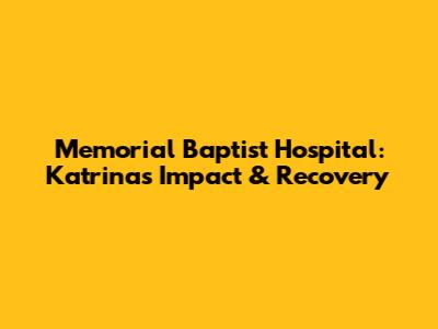 Memorial Baptist Hospital: Katrina's Impact & Recovery