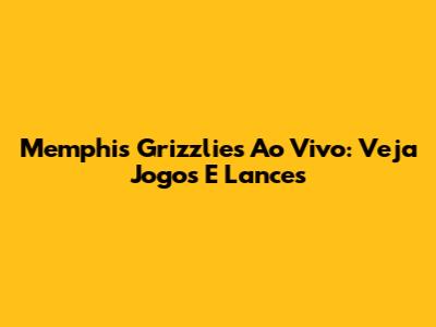 Memphis Grizzlies Ao Vivo: Veja Jogos E Lances