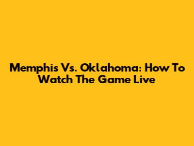 Memphis Vs. Oklahoma: How To Watch The Game Live