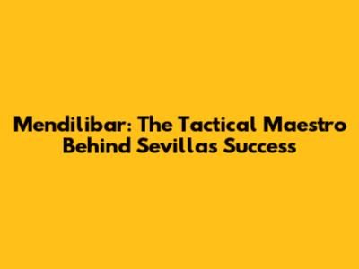 Mendilibar: The Tactical Maestro Behind Sevilla's Success
