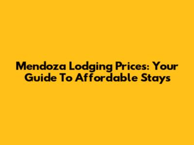 Mendoza Lodging Prices: Your Guide To Affordable Stays