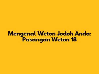 Mengenal Weton Jodoh Anda: Pasangan Weton 18
