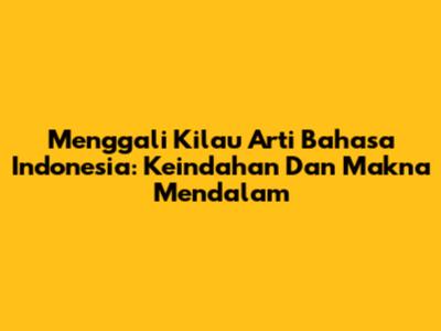 Menggali Kilau Arti Bahasa Indonesia: Keindahan Dan Makna Mendalam