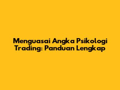 Menguasai Angka Psikologi Trading: Panduan Lengkap