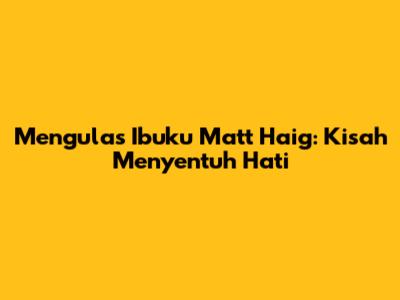 Mengulas "Ibuku" Matt Haig: Kisah Menyentuh Hati