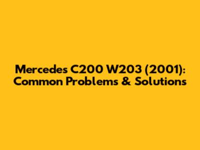 Mercedes C200 W203 (2001): Common Problems & Solutions
