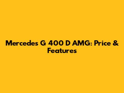 Mercedes G 400 D AMG: Price & Features