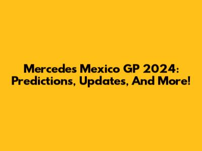 Mercedes Mexico GP 2024: Predictions, Updates, And More!