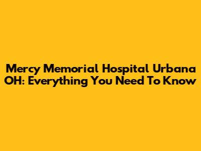 Mercy Memorial Hospital Urbana OH: Everything You Need To Know