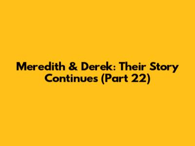 Meredith & Derek: Their Story Continues (Part 22)