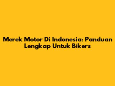 Merek Motor Di Indonesia: Panduan Lengkap Untuk Bikers