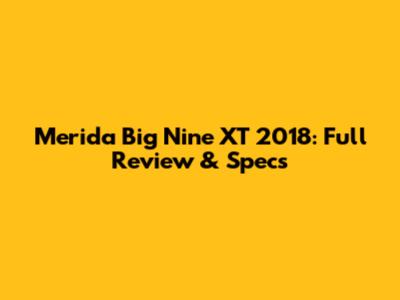Merida Big Nine XT 2018: Full Review & Specs