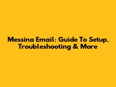 Messina Email: Guide To Setup, Troubleshooting & More