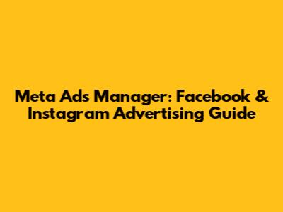 Meta Ads Manager: Facebook & Instagram Advertising Guide