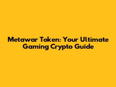 Metawar Token: Your Ultimate Gaming Crypto Guide