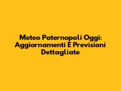Meteo Paternopoli Oggi: Aggiornamenti E Previsioni Dettagliate