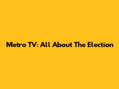 Metro TV: All About The Election