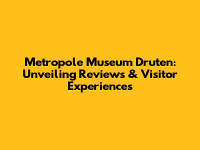 Metropole Museum Druten: Unveiling Reviews & Visitor Experiences
