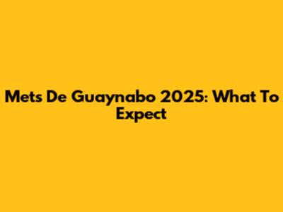 Mets De Guaynabo 2025: What To Expect