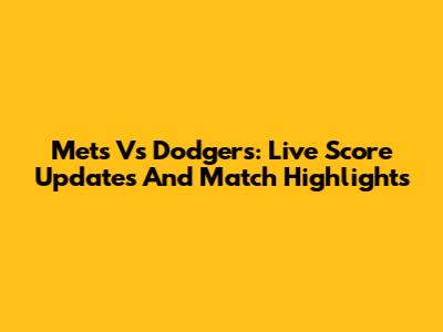 Mets Vs Dodgers: Live Score Updates And Match Highlights