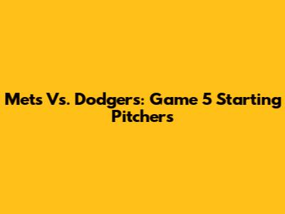 Mets Vs. Dodgers: Game 5 Starting Pitchers